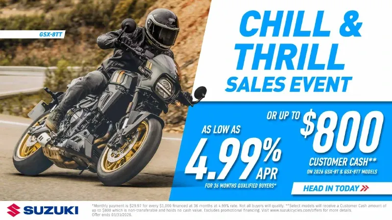 Suzuki - Chill & Thrill Sales Event - As Low As 4.99% APR For 36 Months Qualified Buyers* Or Up To $800 Customer Cash**